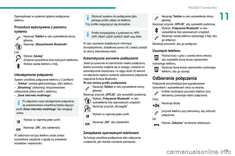 PEUGEOT 2008 2021  Instrukcja obsługi (in Polish) 219
PEUGEOT Connect Nav
11Zaakceptować w systemie żądanie podłączenia 
telefonu.
Procedura wykonywana z poziomu 
systemu
Nacisnąć Telefon w celu wyświetlenia strony głównej.
Nacisnąć „Wy