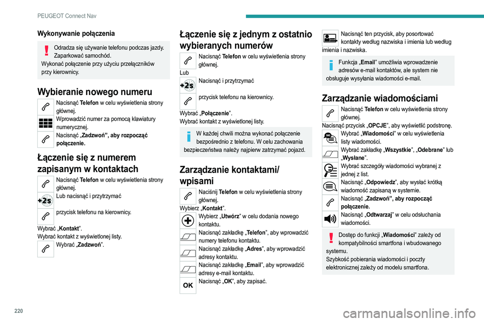 PEUGEOT 2008 2021  Instrukcja obsługi (in Polish) 220
PEUGEOT Connect Nav
Wykonywanie połączenia
Odradza się używanie telefonu podczas jazdy.Zaparkować samochód.
Wykonać połączenie przy użyciu przełączników 
przy kierownicy.
Wybieranie n