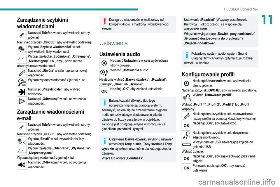 PEUGEOT 2008 2021  Instrukcja obsługi (in Polish) 221
PEUGEOT Connect Nav
11Zarządzanie szybkimi 
wiadomościami
Nacisnąć Telefon w celu wyświetlenia strony głównej.
Nacisnąć przycisk „OPCJE”, aby wyświetlić podstronę.
Wybrać „Szybk