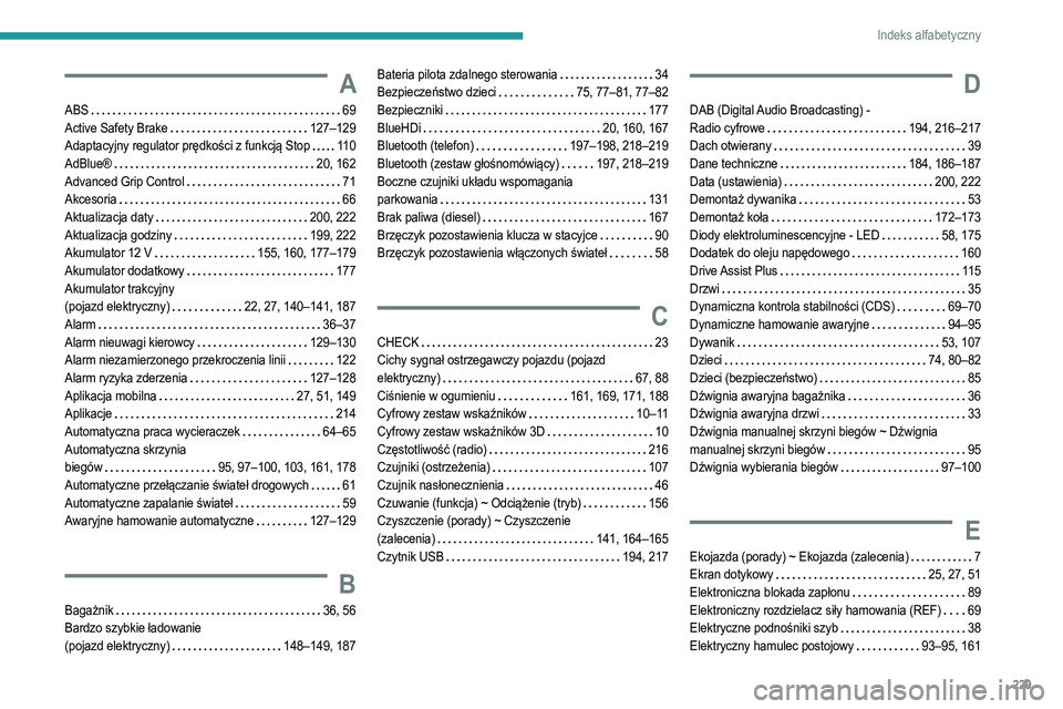 PEUGEOT 2008 2021  Instrukcja obsługi (in Polish) 229
Indeks alfabetyczny
A
ABS    69
Active Safety Brake     
127–129
Adaptacyjny regulator prędkości z funkcją Stop
   
110
AdBlue®
    
20, 162
Advanced Grip Control
    
71
Akcesoria
    
66
A