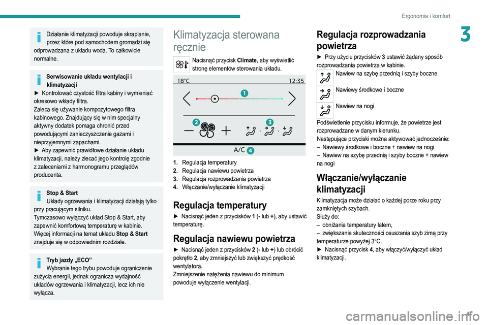PEUGEOT 2008 2021  Instrukcja obsługi (in Polish) 47
Ergonomia i komfort
3Działanie klimatyzacji powoduje skraplanie, przez które pod samochodem gromadzi się 
odprowadzana z układu woda. To całkowicie 
normalne.
Serwisowanie układu wentylacji i