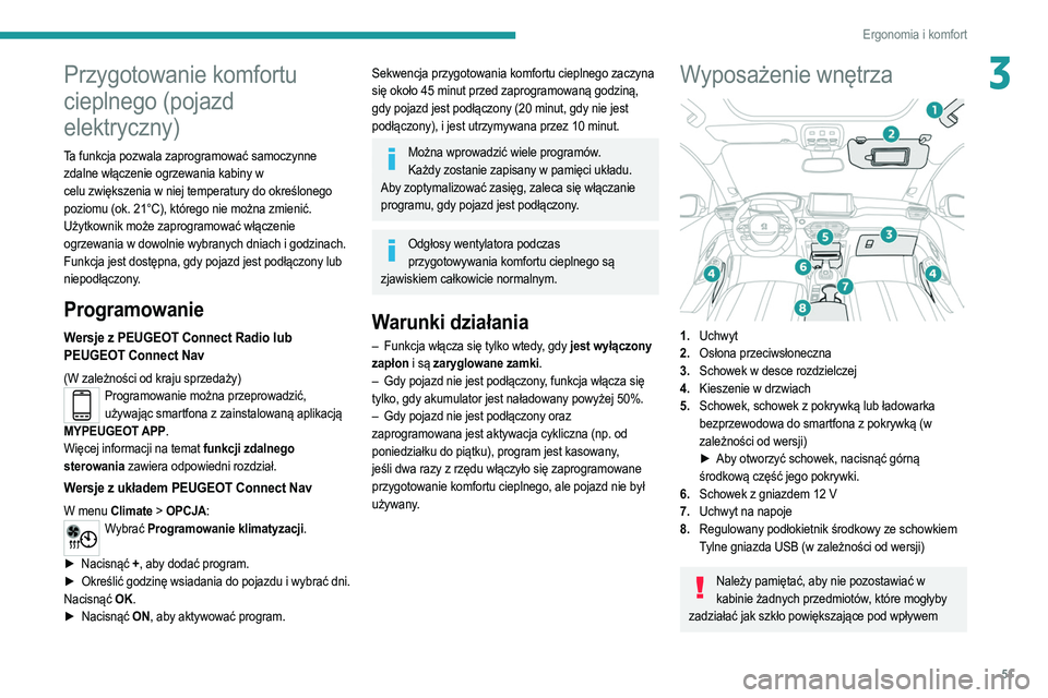 PEUGEOT 2008 2021  Instrukcja obsługi (in Polish) 51
Ergonomia i komfort
3Przygotowanie komfortu 
cieplnego (pojazd 
elektryczny)
Ta funkcja pozwala zaprogramować samoczynne zdalne włączenie ogrzewania kabiny w 
celu
  zwiększenia w niej temperat