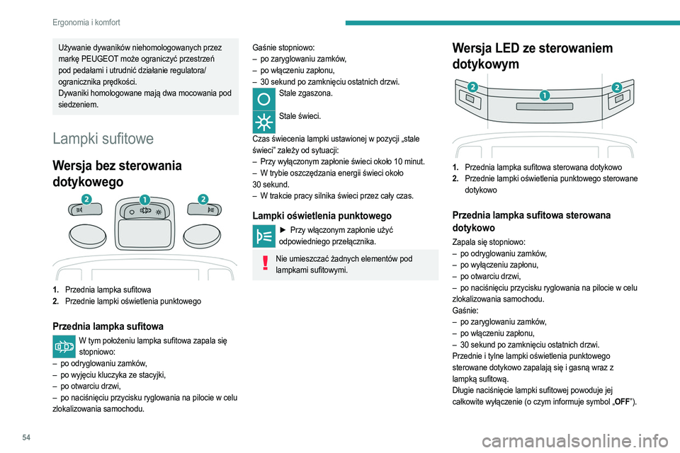 PEUGEOT 2008 2021  Instrukcja obsługi (in Polish) 54
Ergonomia i komfort
Lampki oświetlenia punktowego 
sterowane dotykowo
3.Tylne lampki oświetlenia punktowego sterowane 
dotykowo
►  Przy włączonym zapłonie nacisnąć odpowiednią 
lampkę o