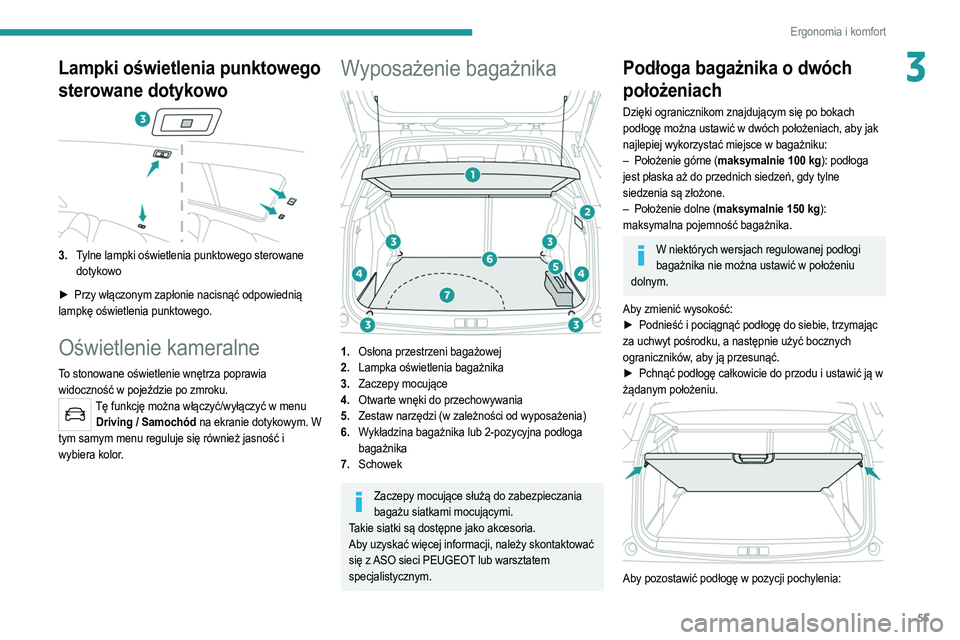 PEUGEOT 2008 2021  Instrukcja obsługi (in Polish) 55
Ergonomia i komfort
3Lampki oświetlenia punktowego 
sterowane dotykowo
3.Tylne lampki oświetlenia punktowego sterowane 
dotykowo
►
 
Przy włączonym zapłonie nacisnąć odpowiednią
  
lampk