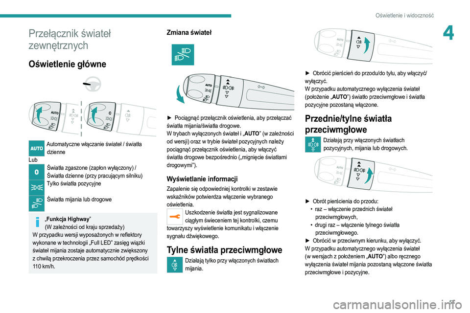 PEUGEOT 2008 2021  Instrukcja obsługi (in Polish) 57
Oświetlenie i widoczność
4Przełącznik świateł 
zewnętrznych
Oświetlenie główne 
 
 
 
Automatyczne włączanie świateł / światła  dzienne
Lub
Światła zgaszone (zapłon wyłączony)
