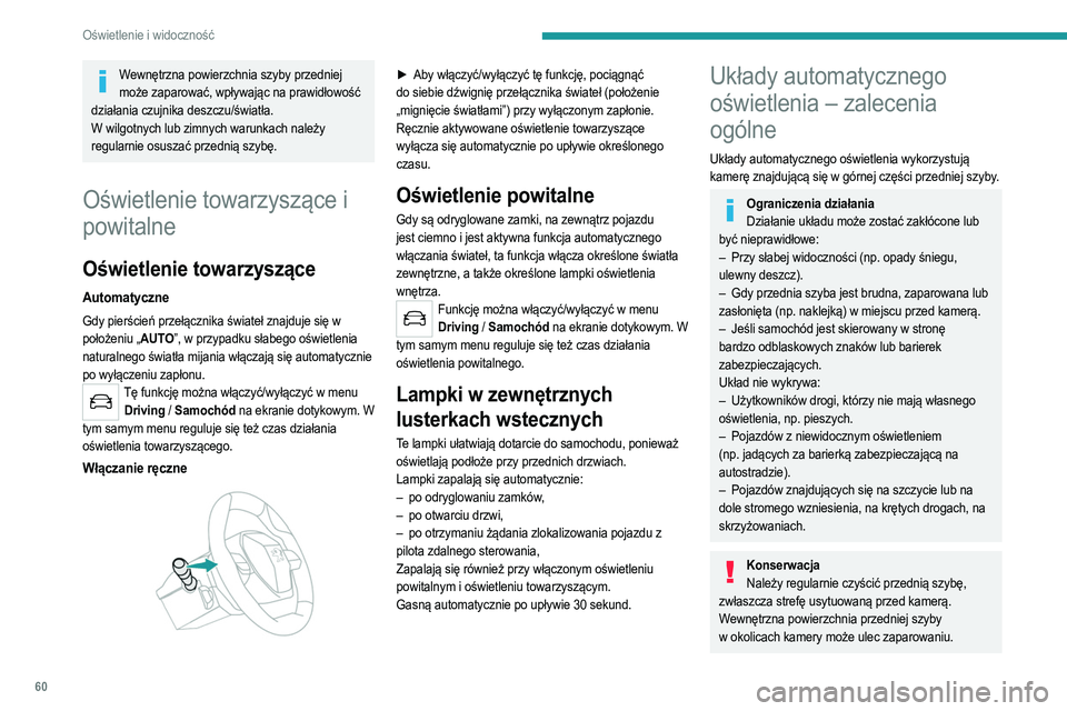 PEUGEOT 2008 2021  Instrukcja obsługi (in Polish) 60
Oświetlenie i widoczność
W wilgotnych lub zimnych warunkach należy 
regularnie osuszać przednią szybę.
Nie należy dopuszczać do gromadzenia się 
śniegu na pokrywie komory silnika ani na 