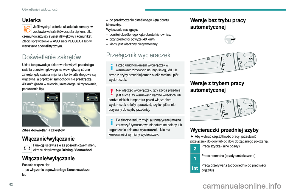PEUGEOT 2008 2021  Instrukcja obsługi (in Polish) 62
Oświetlenie i widoczność
Wyłączanie 
Jeden cykl pracy (nacisnąć w dół i puścić)  
Lub
Automatyczna praca wycieraczek  
Należy zapoznać się z odpowiednim punktem.
Jeśli zapłon zosta