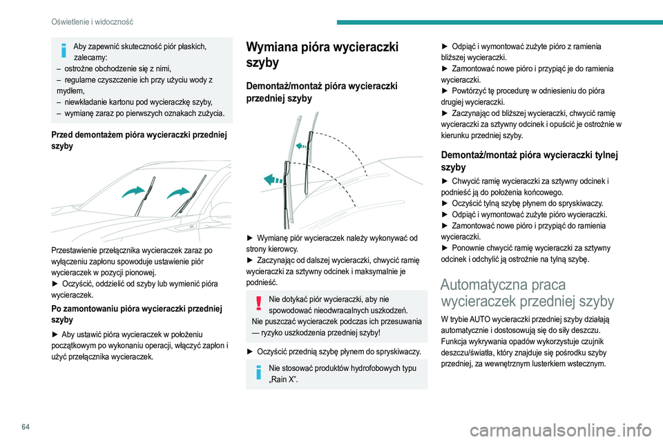 PEUGEOT 2008 2021  Instrukcja obsługi (in Polish) 64
Oświetlenie i widoczność
Nie zasłaniać czujnika deszczu/natężenia światła.
W przypadku mycia samochodu w myjni 
automatycznej wyłączyć automatyczny tryb 
wycieraczek i zapłon.
Zimą na
