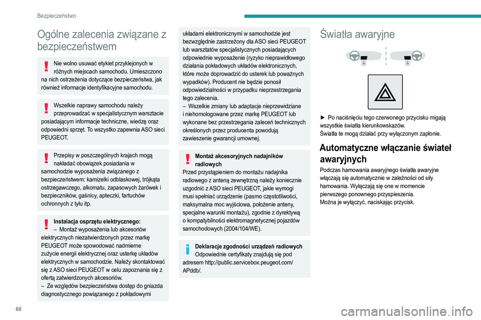 PEUGEOT 2008 2021  Instrukcja obsługi (in Polish) 66
Bezpieczeństwo
Ogólne zalecenia związane z 
bezpieczeństwem
Nie wolno usuwać etykiet przyklejonych w różnych miejscach samochodu. Umieszczono 
na nich ostrzeżenia dotyczące bezpieczeństwa