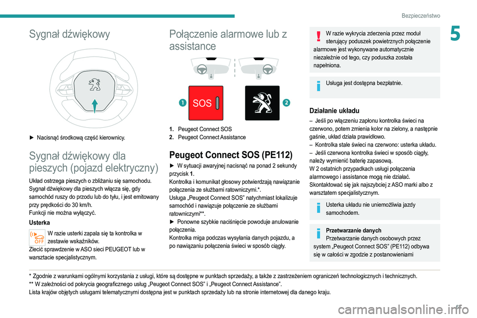PEUGEOT 2008 2021  Instrukcja obsługi (in Polish) 67
Bezpieczeństwo
5Sygnał dźwiękowy 
 
► Nacisnąć środkową część kierownicy.
Sygnał dźwiękowy dla 
pieszych (pojazd elektryczny)
Układ ostrzega pieszych o zbliżaniu się samochodu.
S