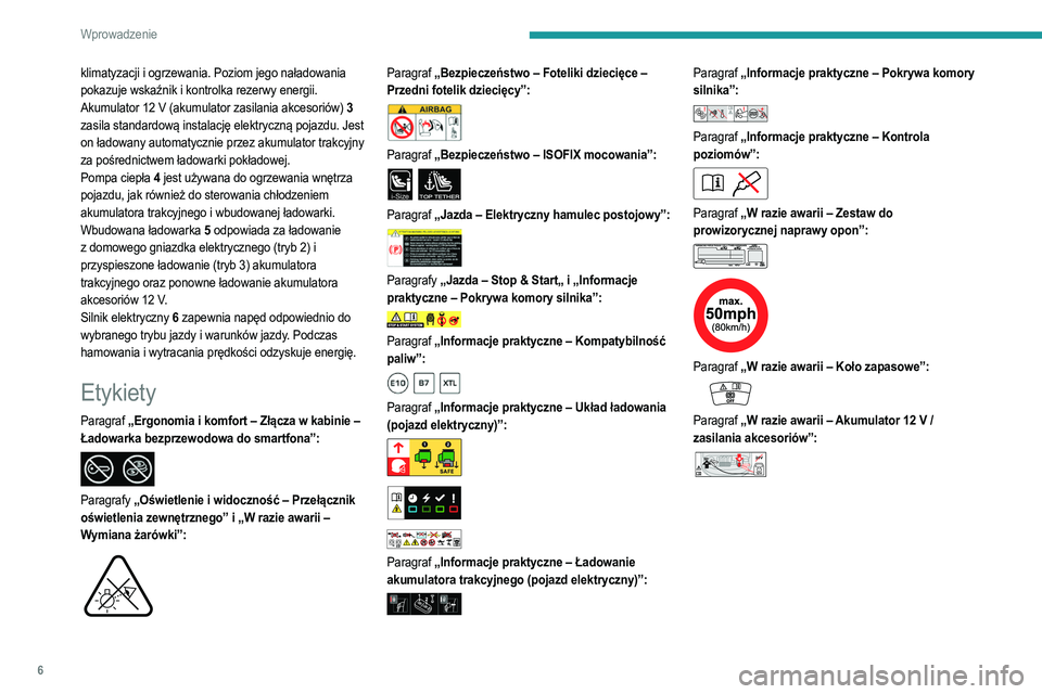PEUGEOT 2008 2021 Instrukcja obsługi (in Polish) 6
Wprowadzenie
klimatyzacji i ogrzewania. Poziom jego naładowania
pokazuje wskaźnik i kontrolka rezerwy energii.
Akumulator 12 V (akumulator zasilania akcesoriów) 3
zasila standardową instalacj PEUGEOT 2008 2021 Instrukcja obsługi (in Polish) 6
Wprowadzenie
klimatyzacji i ogrzewania. Poziom jego naładowania
pokazuje wskaźnik i kontrolka rezerwy energii.
Akumulator 12 V (akumulator zasilania akcesoriów) 3
zasila standardową instalacj