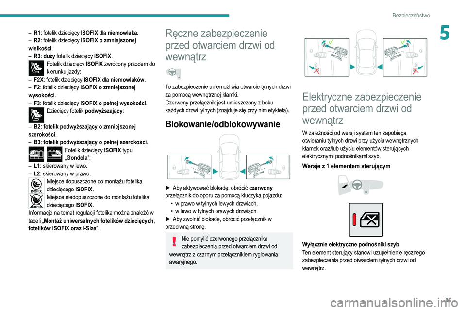 PEUGEOT 2008 2021 Instrukcja obsługi (in Polish) 85
Bezpieczeństwo
5– R1: fotelik dziecięcy ISOFIX dla niemowlaka.
– R2 : fotelik dziecięcy ISOFIX o zmniejszonej
wielkości.
–
R3
: duży fotelik dziecięcy ISOFIX.
Fotelik dziecięcy IS PEUGEOT 2008 2021 Instrukcja obsługi (in Polish) 85
Bezpieczeństwo
5– R1: fotelik dziecięcy ISOFIX dla niemowlaka.
– R2 : fotelik dziecięcy ISOFIX o zmniejszonej
wielkości.
–
R3
: duży fotelik dziecięcy ISOFIX.
Fotelik dziecięcy IS