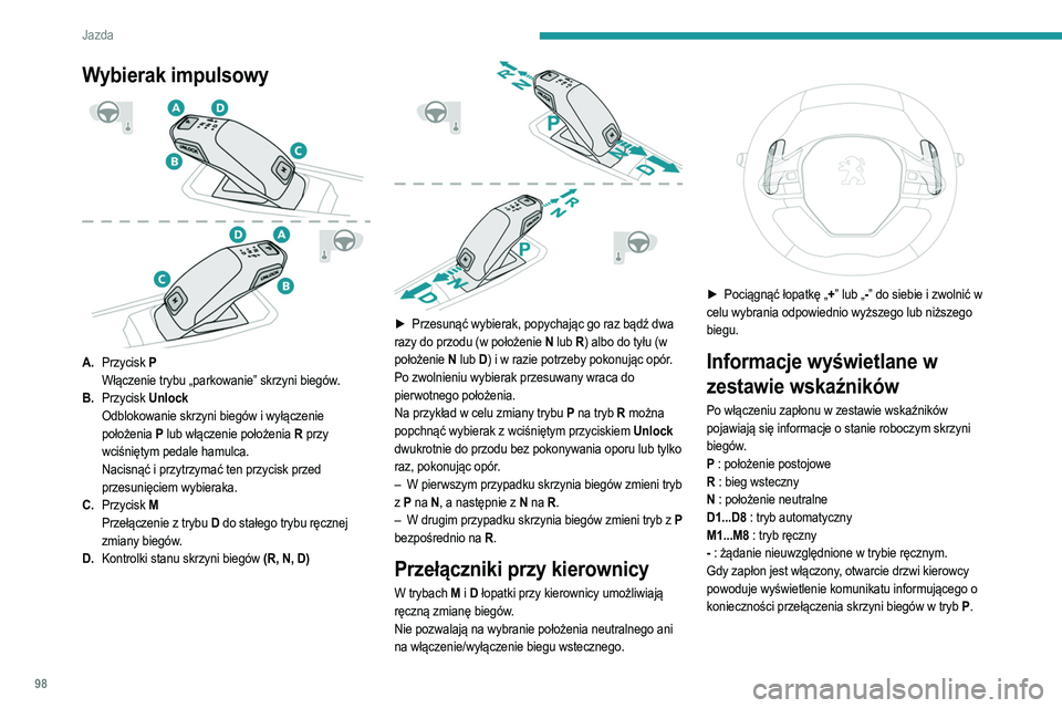 PEUGEOT 2008 2021  Instrukcja obsługi (in Polish) 98
Jazda
Działanie
Jeśli przy pracującym silniku w celu zmiany trybu 
trzeba wcisnąć pedał hamulca i/lub przycisk Unlock, 
w zestawie wskaźników jest wyświetlany komunikat 
ostrzegawczy.
Zatw