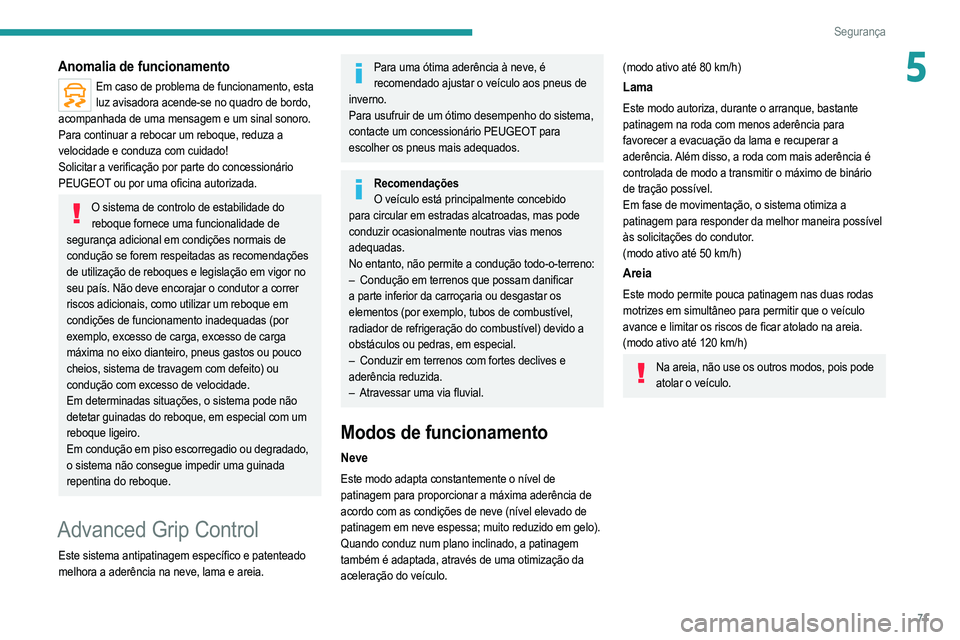 PEUGEOT 2008 2021  Manual de utilização (in Portuguese) 71
Segurança
5Anomalia de funcionamento
Em caso de problema de funcionamento, esta luz avisadora acende-se no quadro de bordo, 
acompanhada de uma mensagem e um sinal sonoro.
Para continuar a rebocar