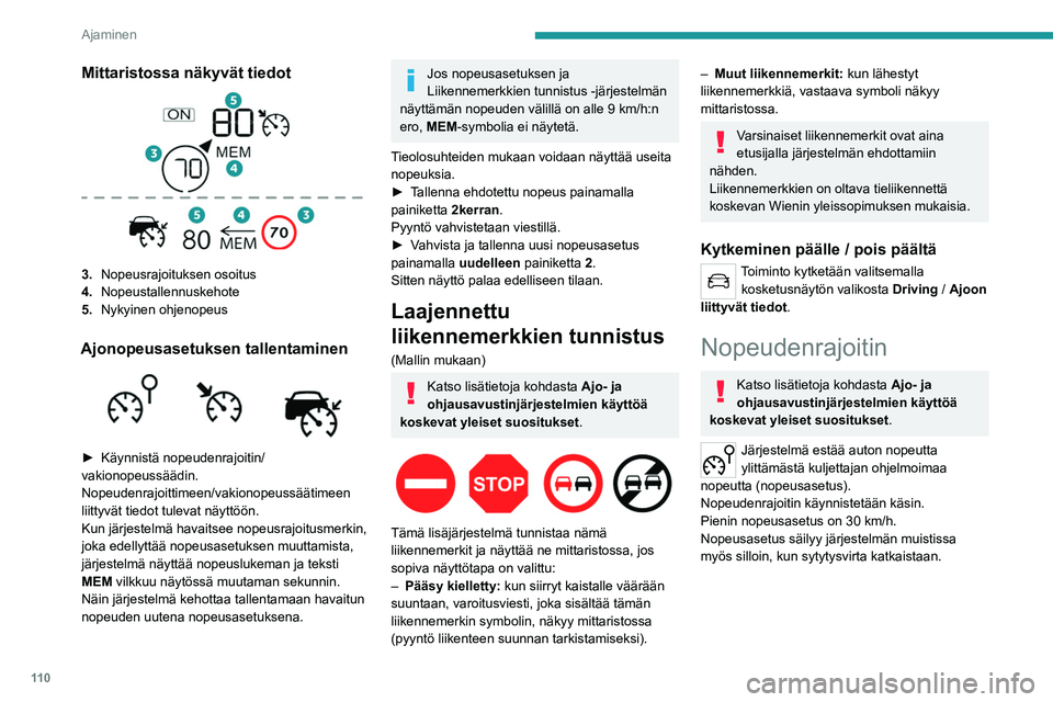 PEUGEOT 2008 2021 Omistajan Käsikirja (in Finnish) 11 0
Ajaminen
Mittaristossa näkyvät tiedot
3.Nopeusrajoituksen osoitus
4. Nopeustallennuskehote
5. Nykyinen ohjenopeus
Ajonopeusasetuksen tallentaminen
► Käynnistä nopeudenrajoitin/
v PEUGEOT 2008 2021 Omistajan Käsikirja (in Finnish) 11 0
Ajaminen
Mittaristossa näkyvät tiedot
3.Nopeusrajoituksen osoitus
4. Nopeustallennuskehote
5. Nykyinen ohjenopeus
Ajonopeusasetuksen tallentaminen
► Käynnistä nopeudenrajoitin/
v