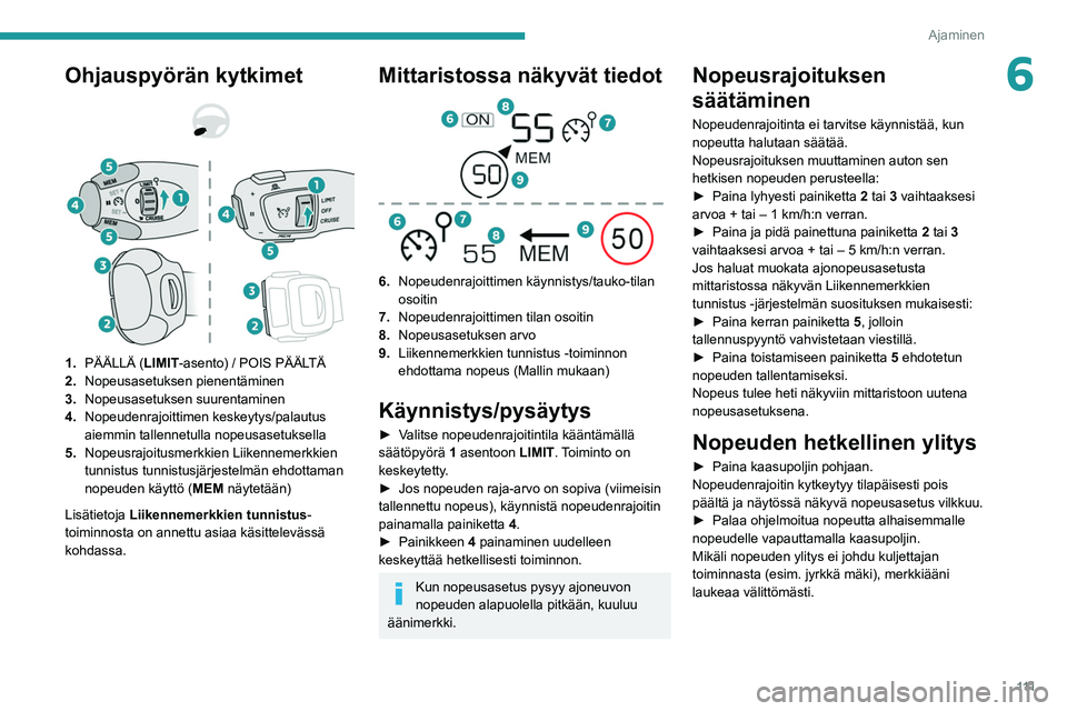PEUGEOT 2008 2021 Omistajan Käsikirja (in Finnish) 111
Ajaminen
6Ohjauspyörän kytkimet
1. PÄÄLLÄ (LIMIT -asento) / POIS PÄÄLTÄ
2. Nopeusasetuksen pienentäminen
3. Nopeusasetuksen suurentaminen
4. Nopeudenrajoittimen keskeytys/palautus PEUGEOT 2008 2021 Omistajan Käsikirja (in Finnish) 111
Ajaminen
6Ohjauspyörän kytkimet
1. PÄÄLLÄ (LIMIT -asento) / POIS PÄÄLTÄ
2. Nopeusasetuksen pienentäminen
3. Nopeusasetuksen suurentaminen
4. Nopeudenrajoittimen keskeytys/palautus