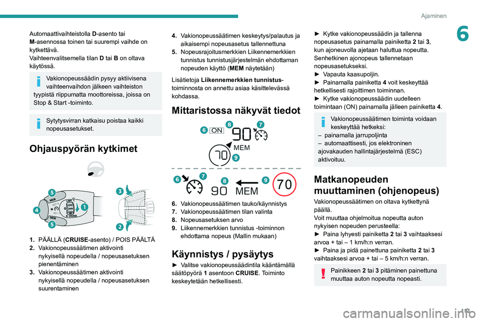 PEUGEOT 2008 2021 Omistajan Käsikirja (in Finnish) 11 3
Ajaminen
6Automaattivaihteistolla D-asento tai
M-asennossa toinen tai suurempi vaihde on
kytkettävä.
Vaihteenvalitsemella tilan
D
tai B on oltava
käytössä.
Vakionopeussäädin pysyy a PEUGEOT 2008 2021 Omistajan Käsikirja (in Finnish) 11 3
Ajaminen
6Automaattivaihteistolla D-asento tai
M-asennossa toinen tai suurempi vaihde on
kytkettävä.
Vaihteenvalitsemella tilan
D
tai B on oltava
käytössä.
Vakionopeussäädin pysyy a