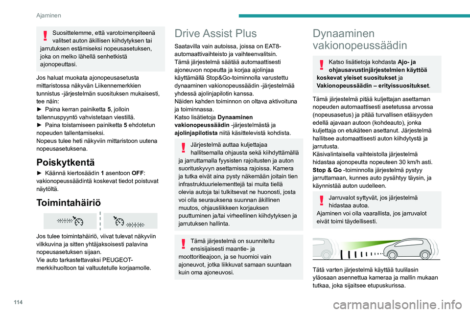 PEUGEOT 2008 2021 Omistajan Käsikirja (in Finnish) 11 4
Ajaminen
Suosittelemme, että varotoimenpiteenä
valitset auton äkillisen kiihdytyksen tai
jarrutuksen estämiseksi nopeusasetuksen,
joka on melko lähellä senhetkistä
ajonopeuttasi.
Jos h PEUGEOT 2008 2021 Omistajan Käsikirja (in Finnish) 11 4
Ajaminen
Suosittelemme, että varotoimenpiteenä
valitset auton äkillisen kiihdytyksen tai
jarrutuksen estämiseksi nopeusasetuksen,
joka on melko lähellä senhetkistä
ajonopeuttasi.
Jos h