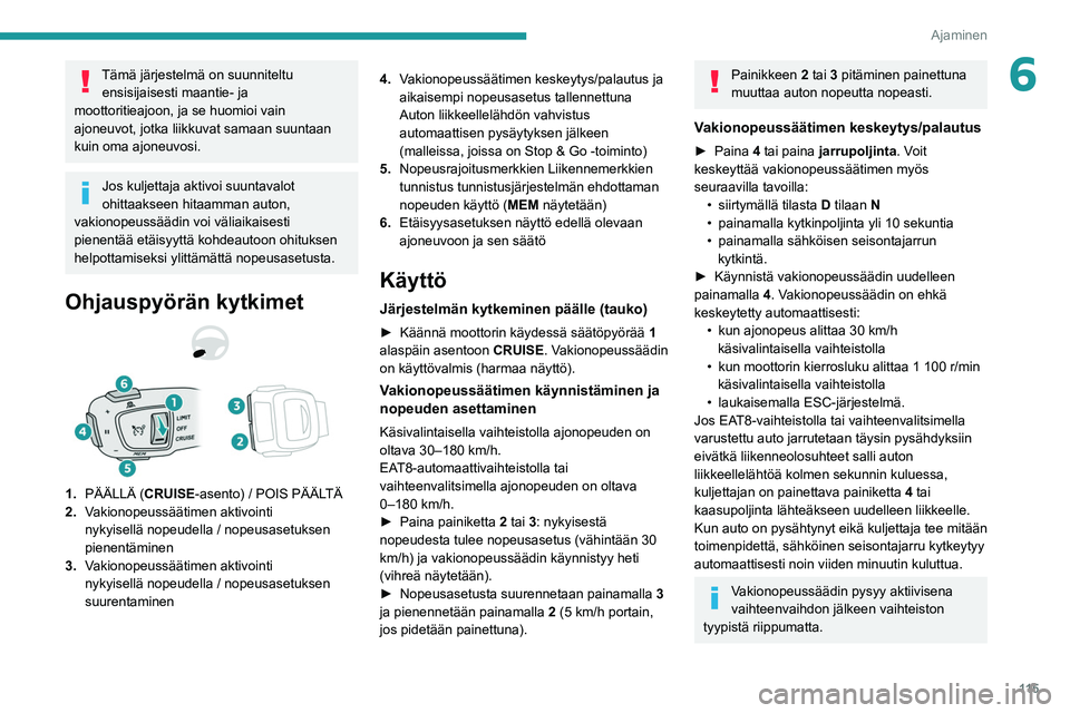 PEUGEOT 2008 2021 Omistajan Käsikirja (in Finnish) 11 5
Ajaminen
6Tämä järjestelmä on suunniteltu ensisijaisesti maantie- ja
moottoritieajoon, ja se huomioi vain
ajoneuvot, jotka liikkuvat samaan suuntaan
kuin oma ajoneuvosi.
Jos kuljettaja akt PEUGEOT 2008 2021 Omistajan Käsikirja (in Finnish) 11 5
Ajaminen
6Tämä järjestelmä on suunniteltu ensisijaisesti maantie- ja
moottoritieajoon, ja se huomioi vain
ajoneuvot, jotka liikkuvat samaan suuntaan
kuin oma ajoneuvosi.
Jos kuljettaja akt