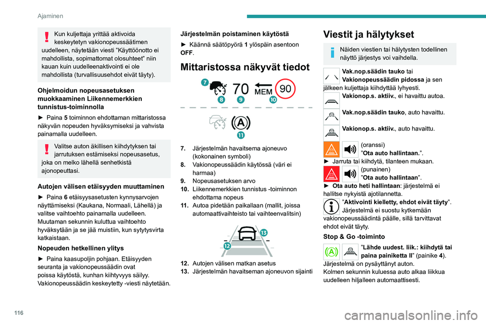 PEUGEOT 2008 2021 Omistajan Käsikirja (in Finnish) 11 6
Ajaminen
Kun kuljettaja yrittää aktivoida
keskeytetyn vakionopeussäätimen
uudelleen, näytetään viesti ”Käyttöönotto ei
mahdollista, sopimattomat olosuhteet” niin
kauan kuin uude PEUGEOT 2008 2021 Omistajan Käsikirja (in Finnish) 11 6
Ajaminen
Kun kuljettaja yrittää aktivoida
keskeytetyn vakionopeussäätimen
uudelleen, näytetään viesti ”Käyttöönotto ei
mahdollista, sopimattomat olosuhteet” niin
kauan kuin uude
