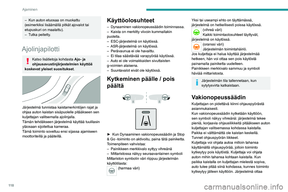PEUGEOT 2008 2021 Omistajan Käsikirja (in Finnish) 11 8
Ajaminen
– Kun auton etuosaa on muokattu
(esimerkiksi lisäämällä pitkät ajovalot tai
etupuskuri on maalattu).
–
T
utka peitetty.
Ajolinjapilotti
Katso lisätietoja kohdasta Ajo- ja PEUGEOT 2008 2021 Omistajan Käsikirja (in Finnish) 11 8
Ajaminen
– Kun auton etuosaa on muokattu
(esimerkiksi lisäämällä pitkät ajovalot tai
etupuskuri on maalattu).
–
T
utka peitetty.
Ajolinjapilotti
Katso lisätietoja kohdasta Ajo- ja