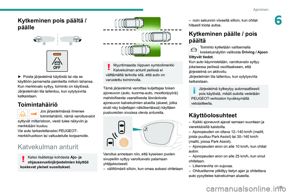 PEUGEOT 2008 2021 Omistajan Käsikirja (in Finnish) 125
Ajaminen
6Kytkeminen pois päältä /
päälle
► Poista järjestelmä käytöstä tai ota se käyttöön painamalla painiketta milloin tahansa.
Kun merkkivalo syttyy , t PEUGEOT 2008 2021 Omistajan Käsikirja (in Finnish) 125
Ajaminen
6Kytkeminen pois päältä /
päälle
► Poista järjestelmä käytöstä tai ota se käyttöön painamalla painiketta milloin tahansa.
Kun merkkivalo syttyy , t