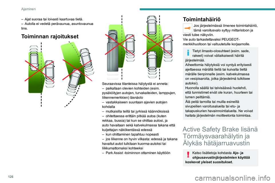 PEUGEOT 2008 2021 Omistajan Käsikirja (in Finnish) 126
Ajaminen
– Ajat suoraa tai loivasti kaartuvaa tietä.
– Autolla ei vedetä perävaunua, asuntovaunua
tms.
Toiminnan rajoitukset
Seuraavissa tilanteissa hälytystä ei anneta:
– pai PEUGEOT 2008 2021 Omistajan Käsikirja (in Finnish) 126
Ajaminen
– Ajat suoraa tai loivasti kaartuvaa tietä.
– Autolla ei vedetä perävaunua, asuntovaunua
tms.
Toiminnan rajoitukset
Seuraavissa tilanteissa hälytystä ei anneta:
– pai