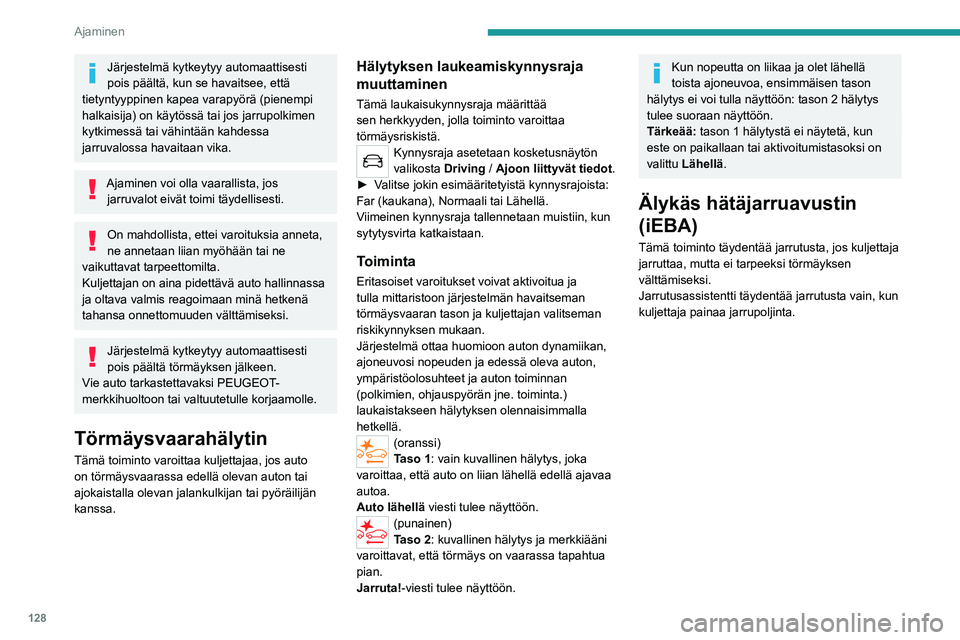 PEUGEOT 2008 2021 Omistajan Käsikirja (in Finnish) 128
Ajaminen
Järjestelmä kytkeytyy automaattisesti
pois päältä, kun se havaitsee, että
tietyntyyppinen kapea varapyörä (pienempi
halkaisija) on käytössä tai jos jarrupolkimen
kytkimess PEUGEOT 2008 2021 Omistajan Käsikirja (in Finnish) 128
Ajaminen
Järjestelmä kytkeytyy automaattisesti
pois päältä, kun se havaitsee, että
tietyntyyppinen kapea varapyörä (pienempi
halkaisija) on käytössä tai jos jarrupolkimen
kytkimess