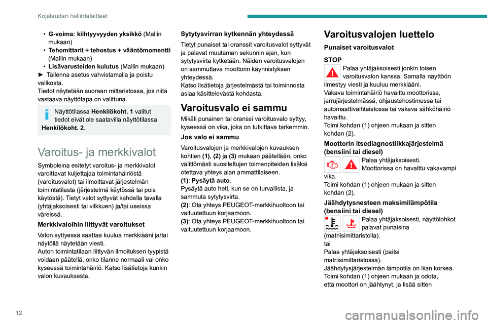 PEUGEOT 2008 2021 Omistajan Käsikirja (in Finnish) 12
Kojelaudan hallintalaitteet
• G-voima: kiihtyyvyyden yksikkö (Mallin
mukaan)
•
T
ehomittarit + tehostus + vääntömomentti
(Mallin mukaan)
•
Lisävarusteiden kulutus
(Mallin mukaa PEUGEOT 2008 2021 Omistajan Käsikirja (in Finnish) 12
Kojelaudan hallintalaitteet
• G-voima: kiihtyyvyyden yksikkö (Mallin
mukaan)
•
T
ehomittarit + tehostus + vääntömomentti
(Mallin mukaan)
•
Lisävarusteiden kulutus
(Mallin mukaa