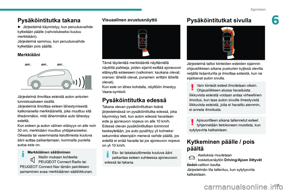 PEUGEOT 2008 2021 Omistajan Käsikirja (in Finnish) 131
Ajaminen
6Pysäköintitutka takana
► Järjestelmä käynnistyy, kun peruutusvaihde
kytketään päälle (vahvistukseksi kuuluu
merkkiääni).
Järjestelmä sammuu, kun peruutusvaihde PEUGEOT 2008 2021 Omistajan Käsikirja (in Finnish) 131
Ajaminen
6Pysäköintitutka takana
► Järjestelmä käynnistyy, kun peruutusvaihde
kytketään päälle (vahvistukseksi kuuluu
merkkiääni).
Järjestelmä sammuu, kun peruutusvaihde