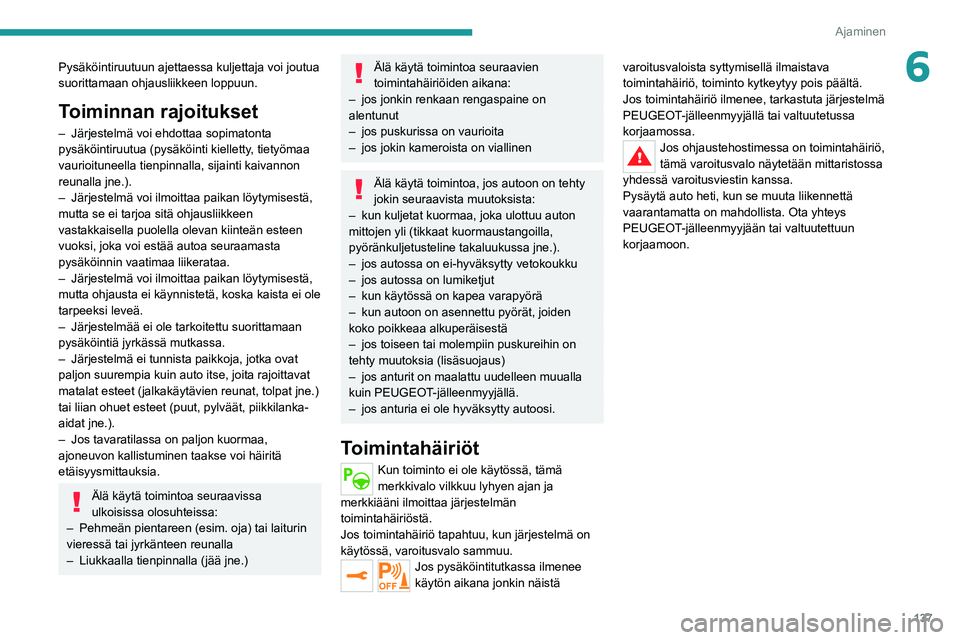 PEUGEOT 2008 2021 Omistajan Käsikirja (in Finnish) 137
Ajaminen
6Pysäköintiruutuun ajettaessa kuljettaja voi joutua
suorittamaan ohjausliikkeen loppuun.
Toiminnan rajoitukset
– Järjestelmä voi ehdottaa sopimatonta
pysäköintiruutua (pysäköi PEUGEOT 2008 2021 Omistajan Käsikirja (in Finnish) 137
Ajaminen
6Pysäköintiruutuun ajettaessa kuljettaja voi joutua
suorittamaan ohjausliikkeen loppuun.
Toiminnan rajoitukset
– Järjestelmä voi ehdottaa sopimatonta
pysäköintiruutua (pysäköi