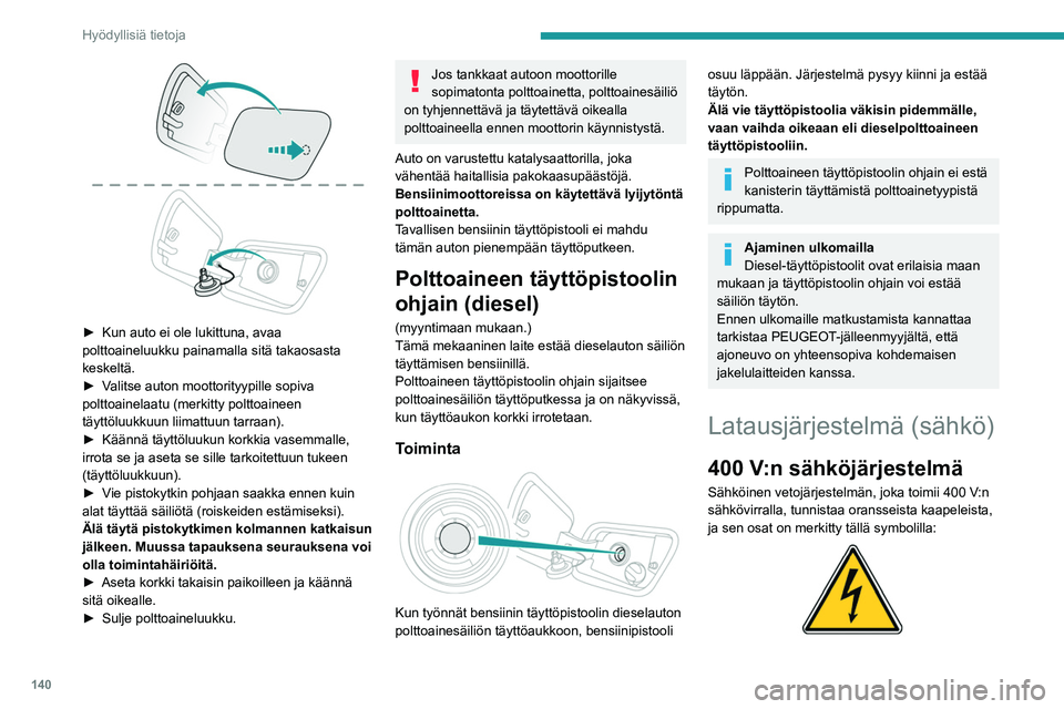 PEUGEOT 2008 2021 Omistajan Käsikirja (in Finnish) 140
Hyödyllisiä tietoja
► Kun auto ei ole lukittuna, avaa polttoaineluukku painamalla sitä takaosasta
keskeltä.
► Valitse auton moottorityypille sopiva
polt PEUGEOT 2008 2021 Omistajan Käsikirja (in Finnish) 140
Hyödyllisiä tietoja
► Kun auto ei ole lukittuna, avaa polttoaineluukku painamalla sitä takaosasta
keskeltä.
► Valitse auton moottorityypille sopiva
polt