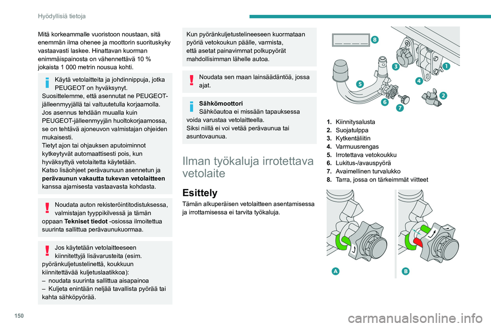 PEUGEOT 2008 2021 Omistajan Käsikirja (in Finnish) 150
Hyödyllisiä tietoja
Mitä korkeammalle vuoristoon noustaan, sitä
enemmän ilma ohenee ja moottorin suorituskyky
vastaavasti laskee. Hinattavan kuorman
enimmäispainosta on vähennettävä 10 PEUGEOT 2008 2021 Omistajan Käsikirja (in Finnish) 150
Hyödyllisiä tietoja
Mitä korkeammalle vuoristoon noustaan, sitä
enemmän ilma ohenee ja moottorin suorituskyky
vastaavasti laskee. Hinattavan kuorman
enimmäispainosta on vähennettävä 10