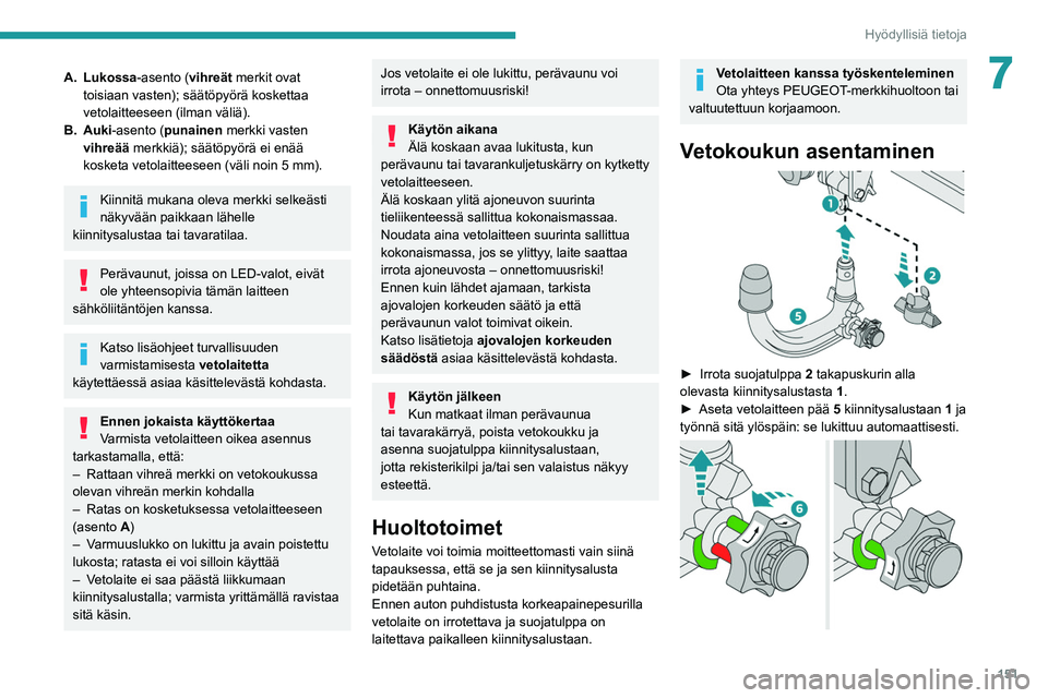 PEUGEOT 2008 2021 Omistajan Käsikirja (in Finnish) 151
Hyödyllisiä tietoja
7A. Lukossa-asento (vihreät merkit ovat toisiaan vasten); säätöpyörä koskettaa
vetolaitteeseen (ilman väliä).
B. Auki-asento (punainen merkki vasten vihreää merkk PEUGEOT 2008 2021 Omistajan Käsikirja (in Finnish) 151
Hyödyllisiä tietoja
7A. Lukossa-asento (vihreät merkit ovat toisiaan vasten); säätöpyörä koskettaa
vetolaitteeseen (ilman väliä).
B. Auki-asento (punainen merkki vasten vihreää merkk