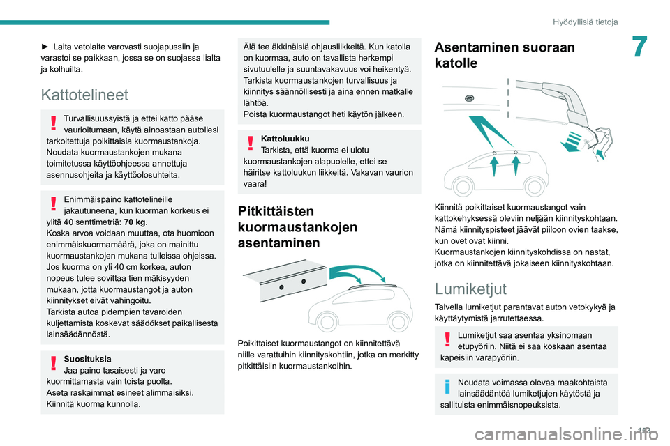 PEUGEOT 2008 2021 Omistajan Käsikirja (in Finnish) 153
Hyödyllisiä tietoja
7► Laita vetolaite varovasti suojapussiin ja varastoi se paikkaan, jossa se on suojassa lialta
ja kolhuilta.
Kattotelineet
Turvallisuussyistä ja ettei katto PEUGEOT 2008 2021 Omistajan Käsikirja (in Finnish) 153
Hyödyllisiä tietoja
7► Laita vetolaite varovasti suojapussiin ja varastoi se paikkaan, jossa se on suojassa lialta
ja kolhuilta.
Kattotelineet
Turvallisuussyistä ja ettei katto