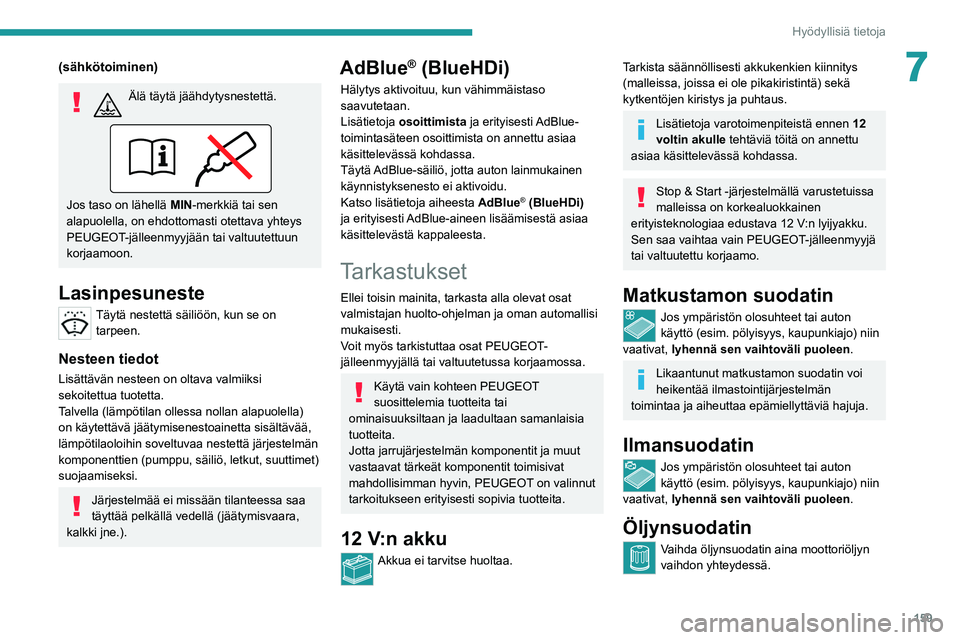 PEUGEOT 2008 2021 Omistajan Käsikirja (in Finnish) 159
Hyödyllisiä tietoja
7(sähkötoiminen)
Älä täytä jäähdytysnestettä.
Jos taso on lähellä MIN-merkkiä tai sen
alapuolella, on ehdottomasti otettava yhteys
PEUGEOT-jälleenmyyjään ta PEUGEOT 2008 2021 Omistajan Käsikirja (in Finnish) 159
Hyödyllisiä tietoja
7(sähkötoiminen)
Älä täytä jäähdytysnestettä.
Jos taso on lähellä MIN-merkkiä tai sen
alapuolella, on ehdottomasti otettava yhteys
PEUGEOT-jälleenmyyjään ta