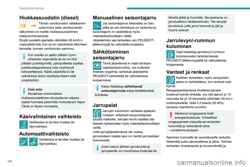 PEUGEOT 2008 2021 Omistajan Käsikirja (in Finnish) 160
Hyödyllisiä tietoja
Hiukkassuodatin (diesel)
Tämän varoitusvalon väliaikainen syttyminen sekä varoitusviestin
näkyminen on merkki hiukkassuodattimen
tukkeutumisvaarasta.
Elvytä suodatin PEUGEOT 2008 2021 Omistajan Käsikirja (in Finnish) 160
Hyödyllisiä tietoja
Hiukkassuodatin (diesel)
Tämän varoitusvalon väliaikainen syttyminen sekä varoitusviestin
näkyminen on merkki hiukkassuodattimen
tukkeutumisvaarasta.
Elvytä suodatin
