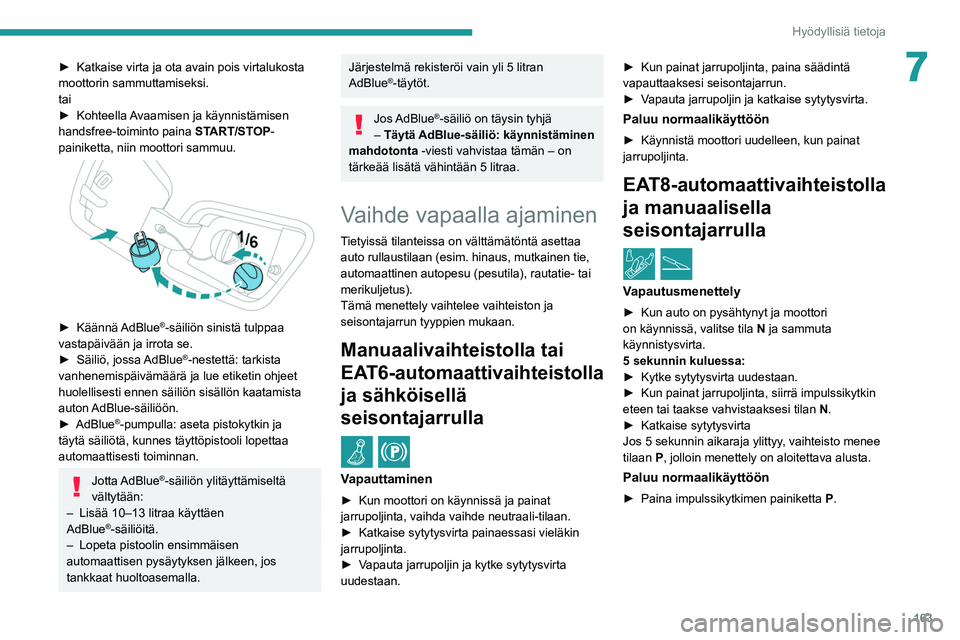 PEUGEOT 2008 2021 Omistajan Käsikirja (in Finnish) 163
Hyödyllisiä tietoja
7► Katkaise virta ja ota avain pois virtalukosta moottorin sammuttamiseksi.
tai
► Kohteella
A
vaamisen ja käynnistämisen
handsfree-t PEUGEOT 2008 2021 Omistajan Käsikirja (in Finnish) 163
Hyödyllisiä tietoja
7► Katkaise virta ja ota avain pois virtalukosta moottorin sammuttamiseksi.
tai
► Kohteella
A
vaamisen ja käynnistämisen
handsfree-t