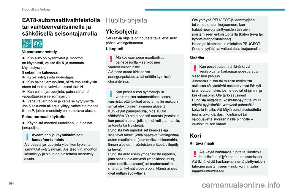 PEUGEOT 2008 2021 Omistajan Käsikirja (in Finnish) 164
Hyödyllisiä tietoja
EAT8-automaattivaihteistolla
tai vaihteenvalitsimella ja
sähköisellä seisontajarrulla
/
Vapautusmenettely
► Kun auto on pysähtynyt ja moottori on kä PEUGEOT 2008 2021 Omistajan Käsikirja (in Finnish) 164
Hyödyllisiä tietoja
EAT8-automaattivaihteistolla
tai vaihteenvalitsimella ja
sähköisellä seisontajarrulla
/
Vapautusmenettely
► Kun auto on pysähtynyt ja moottori on kä