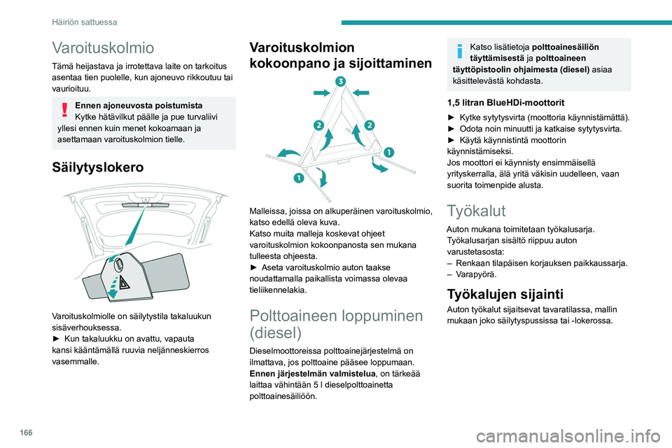 PEUGEOT 2008 2021 Omistajan Käsikirja (in Finnish) 166
Häiriön sattuessa
Varoituskolmio
Tämä heijastava ja irrotettava laite on tarkoitus
asentaa tien puolelle, kun ajoneuvo rikkoutuu tai
vaurioituu.
Ennen ajoneuvosta poistumista
Kytke hätävil PEUGEOT 2008 2021 Omistajan Käsikirja (in Finnish) 166
Häiriön sattuessa
Varoituskolmio
Tämä heijastava ja irrotettava laite on tarkoitus
asentaa tien puolelle, kun ajoneuvo rikkoutuu tai
vaurioituu.
Ennen ajoneuvosta poistumista
Kytke hätävil