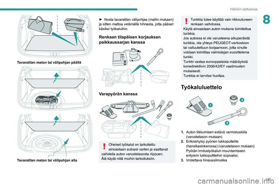 PEUGEOT 2008 2021 Omistajan Käsikirja (in Finnish) 167
Häiriön sattuessa
8
Tavaratilan maton tai välipohjan päällä
Tavaratilan maton tai välipohjan alla
► Nosta tavaratilan välipohjaa (mallin mukaan) ja sitten mattoa ve PEUGEOT 2008 2021 Omistajan Käsikirja (in Finnish) 167
Häiriön sattuessa
8
Tavaratilan maton tai välipohjan päällä
Tavaratilan maton tai välipohjan alla
► Nosta tavaratilan välipohjaa (mallin mukaan) ja sitten mattoa ve