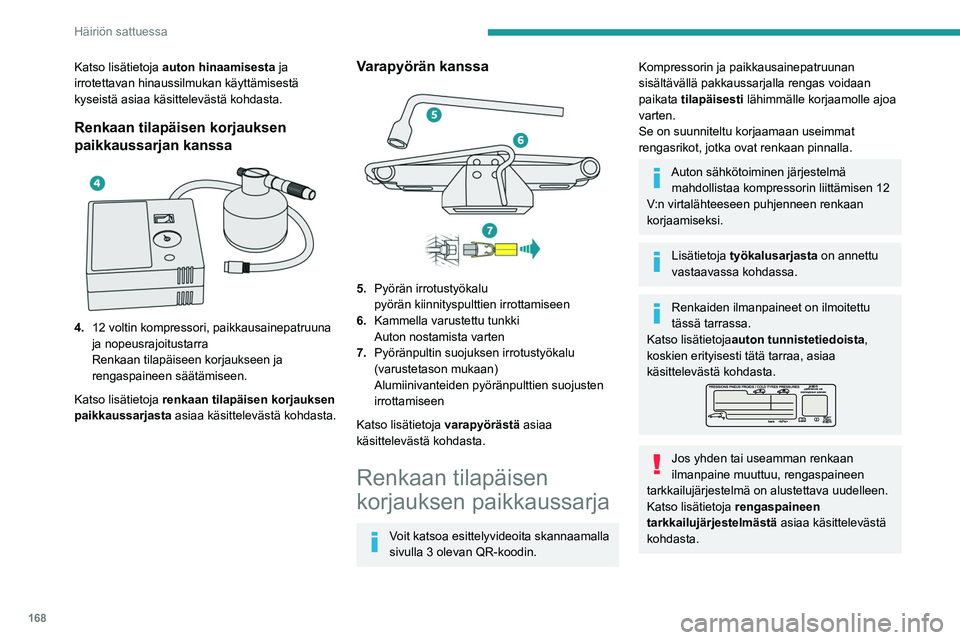 PEUGEOT 2008 2021 Omistajan Käsikirja (in Finnish) 168
Häiriön sattuessa
Katso lisätietoja auton hinaamisesta ja
irrotettavan hinaussilmukan käyttämisestä
kyseistä asiaa käsittelevästä kohdasta.
Renkaan tilapäisen korjauksen
paikkaussarj PEUGEOT 2008 2021 Omistajan Käsikirja (in Finnish) 168
Häiriön sattuessa
Katso lisätietoja auton hinaamisesta ja
irrotettavan hinaussilmukan käyttämisestä
kyseistä asiaa käsittelevästä kohdasta.
Renkaan tilapäisen korjauksen
paikkaussarj