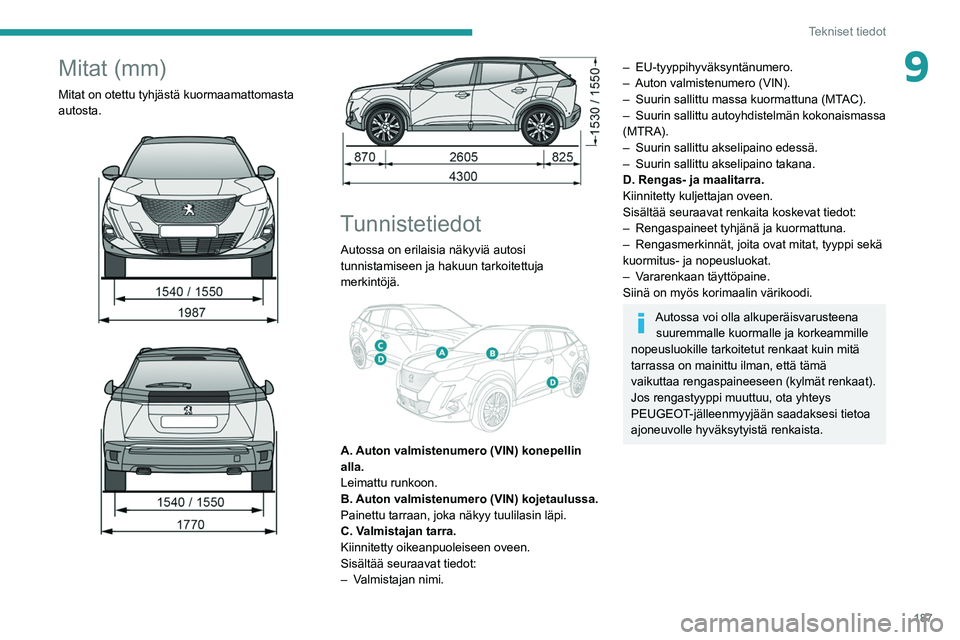 PEUGEOT 2008 2021 Omistajan Käsikirja (in Finnish) 187
Tekniset tiedot
9Mitat (mm)
Mitat on otettu tyhjästä kuormaamattomasta
autosta.
Tunnistetiedot
Autossa on erilaisia näkyviä autosi
tunnistamiseen ja hakuun tarkoitettuja
merkint PEUGEOT 2008 2021 Omistajan Käsikirja (in Finnish) 187
Tekniset tiedot
9Mitat (mm)
Mitat on otettu tyhjästä kuormaamattomasta
autosta.
Tunnistetiedot
Autossa on erilaisia näkyviä autosi
tunnistamiseen ja hakuun tarkoitettuja
merkint