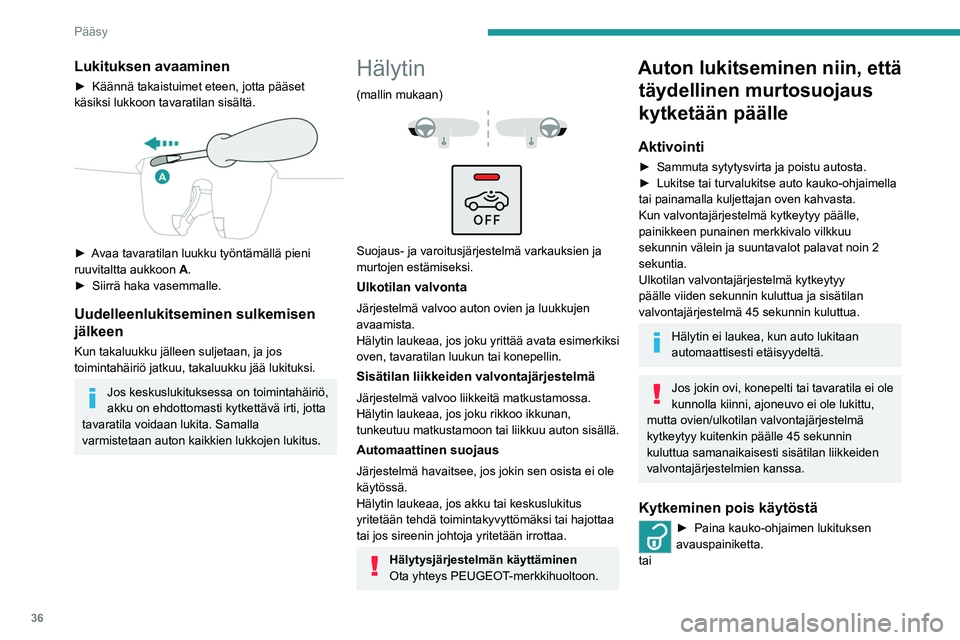 PEUGEOT 2008 2021 Omistajan Käsikirja (in Finnish) 36
Pääsy
Lukituksen avaaminen
► Käännä takaistuimet eteen, jotta pääset käsiksi lukkoon tavaratilan sisältä.
► Avaa tavaratilan luukku työntämällä pieni PEUGEOT 2008 2021 Omistajan Käsikirja (in Finnish) 36
Pääsy
Lukituksen avaaminen
► Käännä takaistuimet eteen, jotta pääset käsiksi lukkoon tavaratilan sisältä.
► Avaa tavaratilan luukku työntämällä pieni