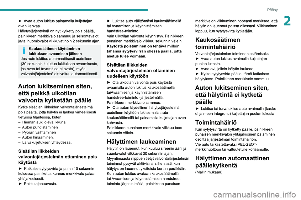 PEUGEOT 2008 2021 Omistajan Käsikirja (in Finnish) 37
Pääsy
2► Avaa auton lukitus painamalla kuljettajan oven kahvaa.
Hälytysjärjestelmä on nyt kytketty pois päältä,
painikkeen merkkivalo sammuu ja seisontavalot
ja/tai huomiov PEUGEOT 2008 2021 Omistajan Käsikirja (in Finnish) 37
Pääsy
2► Avaa auton lukitus painamalla kuljettajan oven kahvaa.
Hälytysjärjestelmä on nyt kytketty pois päältä,
painikkeen merkkivalo sammuu ja seisontavalot
ja/tai huomiov