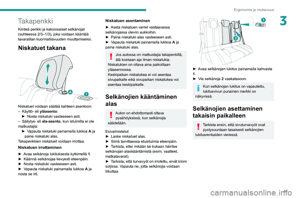 PEUGEOT 2008 2021 Omistajan Käsikirja (in Finnish) 45
Ergonomia ja mukavuus
3Takapenkki
Kiinteä penkki ja kaksiosaiset selkänojat
(suhteessa 2/3–1/3), joka voidaan kääntää
tavaratilan kuormatilavuuden muuttamiseksi.
Niskatuet takana
Niska PEUGEOT 2008 2021 Omistajan Käsikirja (in Finnish) 45
Ergonomia ja mukavuus
3Takapenkki
Kiinteä penkki ja kaksiosaiset selkänojat
(suhteessa 2/3–1/3), joka voidaan kääntää
tavaratilan kuormatilavuuden muuttamiseksi.
Niskatuet takana
Niska