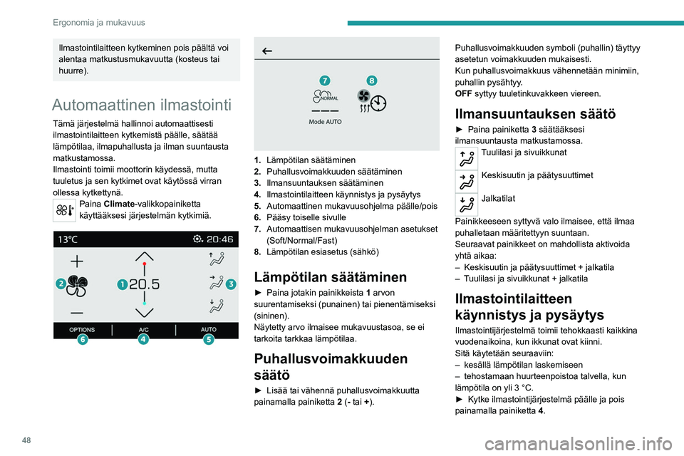 PEUGEOT 2008 2021 Omistajan Käsikirja (in Finnish) 48
Ergonomia ja mukavuus
Ilmastointi ei toimi, kun
puhallusvoimakkuuden säätö on estetty.
Ota sisäilman kierrätys käyttöön hetkeksi
saadaksesi viileää ilmaa vielä nopeammin.
Ota sitten r PEUGEOT 2008 2021 Omistajan Käsikirja (in Finnish) 48
Ergonomia ja mukavuus
Ilmastointi ei toimi, kun
puhallusvoimakkuuden säätö on estetty.
Ota sisäilman kierrätys käyttöön hetkeksi
saadaksesi viileää ilmaa vielä nopeammin.
Ota sitten r