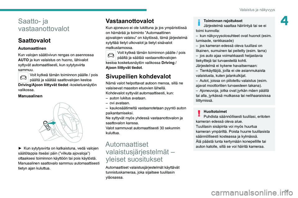PEUGEOT 2008 2021 Omistajan Käsikirja (in Finnish) 59
Valaistus ja näkyvyys
4Saatto- ja
vastaanottovalot
Saattovalot
Automaattinen
Kun valojen säätövivun rengas on asennossa
AUTO ja kun valaistus on huono, lähivalot
syttyvät automaattisesti, PEUGEOT 2008 2021 Omistajan Käsikirja (in Finnish) 59
Valaistus ja näkyvyys
4Saatto- ja
vastaanottovalot
Saattovalot
Automaattinen
Kun valojen säätövivun rengas on asennossa
AUTO ja kun valaistus on huono, lähivalot
syttyvät automaattisesti,