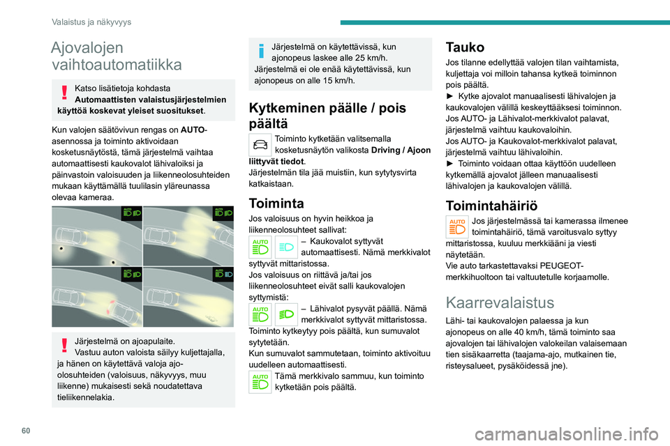 PEUGEOT 2008 2021 Omistajan Käsikirja (in Finnish) 60
Valaistus ja näkyvyys
Ajovalojen vaihtoautomatiikka
Katso lisätietoja kohdasta
Automaattisten valaistusjärjestelmien
käyttöä koskevat yleiset suositukset .
Kun valojen säätövivun rengas PEUGEOT 2008 2021 Omistajan Käsikirja (in Finnish) 60
Valaistus ja näkyvyys
Ajovalojen vaihtoautomatiikka
Katso lisätietoja kohdasta
Automaattisten valaistusjärjestelmien
käyttöä koskevat yleiset suositukset .
Kun valojen säätövivun rengas