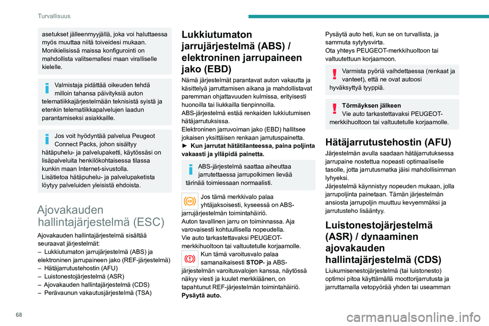 PEUGEOT 2008 2021 Omistajan Käsikirja (in Finnish) 68
Turvallisuus
pyörän pyörimisen välttämiseksi. Se parantaa
myös ajoneuvon suuntavakautta.
Jos auton todellinen ajolinja ja kuljettajan
haluama ajolinja poikkeavat toisistaan,
dynaaminen vak PEUGEOT 2008 2021 Omistajan Käsikirja (in Finnish) 68
Turvallisuus
pyörän pyörimisen välttämiseksi. Se parantaa
myös ajoneuvon suuntavakautta.
Jos auton todellinen ajolinja ja kuljettajan
haluama ajolinja poikkeavat toisistaan,
dynaaminen vak